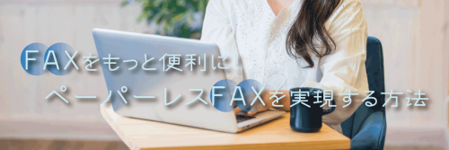 FAXをもっと便利に！ペーパーレスFAXを実現する方法